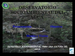 OBSERVATORIO SOCIOAMBIENTAL DEL AGUA   ,[object Object],[object Object],[object Object]