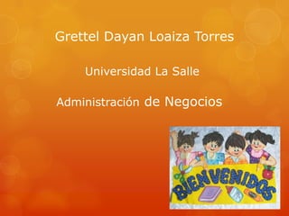 Grettel Dayan Loaiza Torres
Universidad La Salle
Administración de Negocios

 