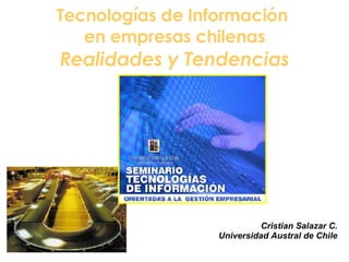Tecnologías de Información  en empresas chilenas Realidades y Tendencias Cristian Salazar C. Universidad Austral de Chile 