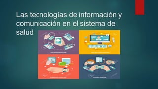 Las tecnologías de información y
comunicación en el sistema de
salud
 