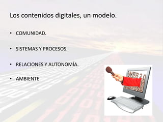 Los contenidos digitales, un modelo.

• COMUNIDAD.

• SISTEMAS Y PROCESOS.

• RELACIONES Y AUTONOMÍA.

• AMBIENTE
 