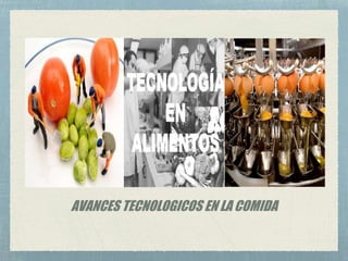 AVANCES TECNOLOGICOS EN LA COMIDA
 