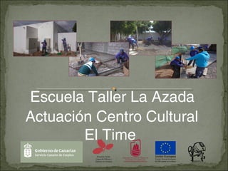 Escuela Taller La Azada
Actuación Centro Cultural El Time
 