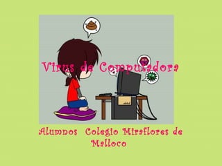 Virus de Computadora



Alumnos Colegio Miraflores de
         Malloco
 