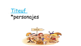 Titeuf
*personajes
 