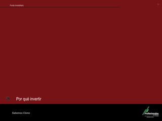 Fondo Inmobiliario
Sabemos Cómo
Fondo Inmobiliario
13
Por qué invertir
 