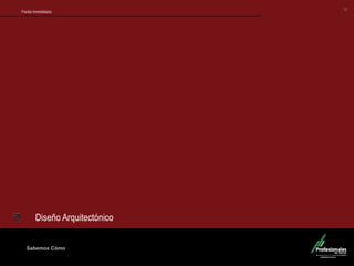 Fondo Inmobiliario
Sabemos Cómo
Fondo Inmobiliario
40
Diseño Arquitectónico
 
