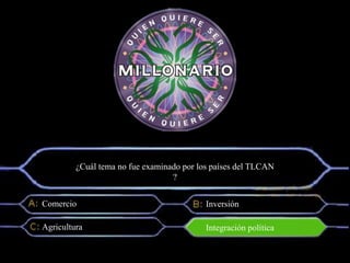 ¿Cuál tema no fue examinado por los países del TLCAN
?
Comercio
Agricultura
Inversión
Integración política
 