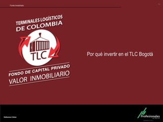 Fondo Inmobiliario
Por qué invertir en el TLC Bogotá
13
 