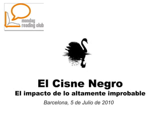 El Cisne Negro El impacto de lo altamente improbable Barcelona, 5 de Julio de 2010 