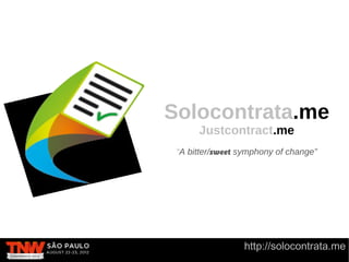 Solocontrata.me
      Justcontract.me
 “A bitter/sweet symphony of change”




                 http://solocontrata.me
 
