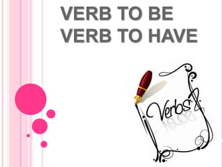 VERB TO BE
VERB TO HAVE
 