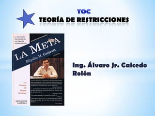 TEORÍA DE RESTRICCIONES




        Ing. Álvaro Jr. Caicedo
        Rolón
 