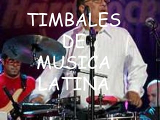 TIMBALES
DE
MUSICA
LATINA
 