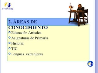 2. ÁREAS DE
CONOCIMIENTO
 Educación

Artística
 Asignaturas de Primaria
 Historia
 TIC
 Lenguas extranjeras

 