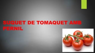 SUQUET DE TOMAQUET AMB
PERNIL
 