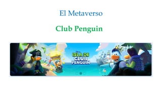 El Metaverso
Club Penguin
 