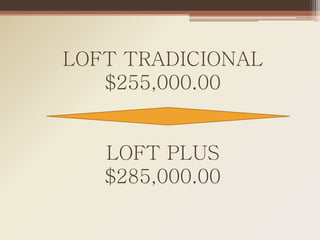 LOFT TRADICIONAL
   $255,000.00


   LOFT PLUS
   $285,000.00
 