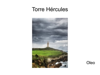Torre Hércules




                 Oleo
 