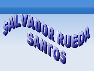 SALVADOR RUEDA SANTOS  