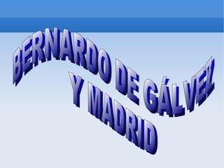 BERNARDO DE GÁLVEZ Y MADRID 