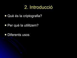 2. Introducció Què és la criptografia?  Per què la utilitzem? Diferents usos 