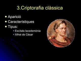 3.Criptorafia clàssica   Aparició Característiques Tipus:  Escítala lacedemònia Xifrat de Cèsar 