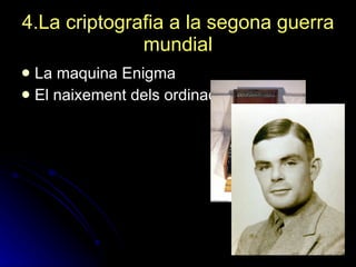 4.La criptografia a la segona guerra mundial La maquina Enigma El naixement dels ordinadors 