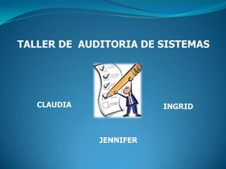 TALLER DE  AUDITORIA DE SISTEMAS CLAUDIA INGRID JENNIFER 