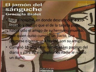 Fue al hospital, en donde descubrió todo su pasado y dedujo que el de la tarjeta pudo haber sido el amigo de su hermano muerto, que quien quiso cumplir un pacto, una promesa o cerrar una herida, con su amigo. Cumplió 16 año, se le terminan las paginas del diario y para este cumpleaños nadie le regalo un diario. 