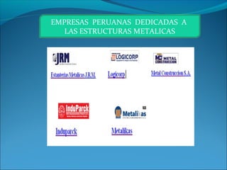 EMPRESAS PERUANAS DEDICADAS A
LAS ESTRUCTURAS METALICAS
 