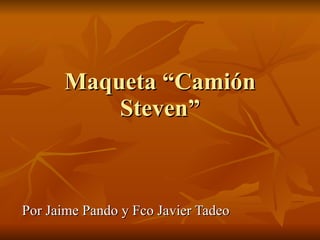 Maqueta “Camión Steven” Por Jaime Pando y Fco Javier Tadeo 