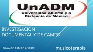 INVESTIGACIÓN
DOCUMENTAL Y DE CAMPO
musicoterapiaOSWALDO RAMIRO ALVAREZ
 