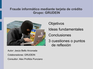 Fraude informático mediante tarjeta de crédito  Grupo: GRUDEIN ,[object Object]