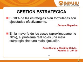El 10% de las estrategias bien formuladas son ejecutadas efectivamente.  Fortune Magazine En la mayoría de los casos (aproximadamente 70%), el problema real no es una mala estrategia sino una mala ejecución.  Ram Charan y Geoffrey Colvin.  Fortune 21 Jun 99 GESTION ESTRATEGICA 