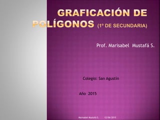Prof. Marisabel Mustafá S.
Año 2015
Colegio: San Agustín
12/06/2015Marisabel Mustafá S.
 