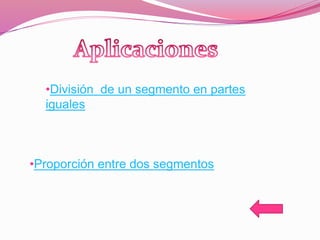 •División de un segmento en partes
iguales
•Proporción entre dos segmentos
 