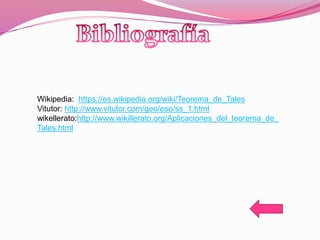 Wikipedia: https://es.wikipedia.org/wiki/Teorema_de_Tales
Vitutor: http://www.vitutor.com/geo/eso/ss_1.html
wikellerato:http://www.wikillerato.org/Aplicaciones_del_teorema_de_
Tales.html
 