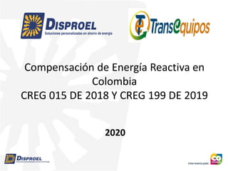 Compensación de Energía Reactiva en
Colombia
CREG 015 DE 2018 Y CREG 199 DE 2019
2020
 