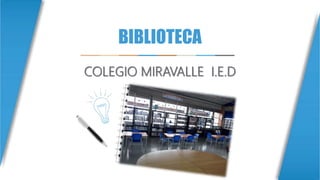 BIBLIOTECA
COLEGIO MIRAVALLE I.E.D
 