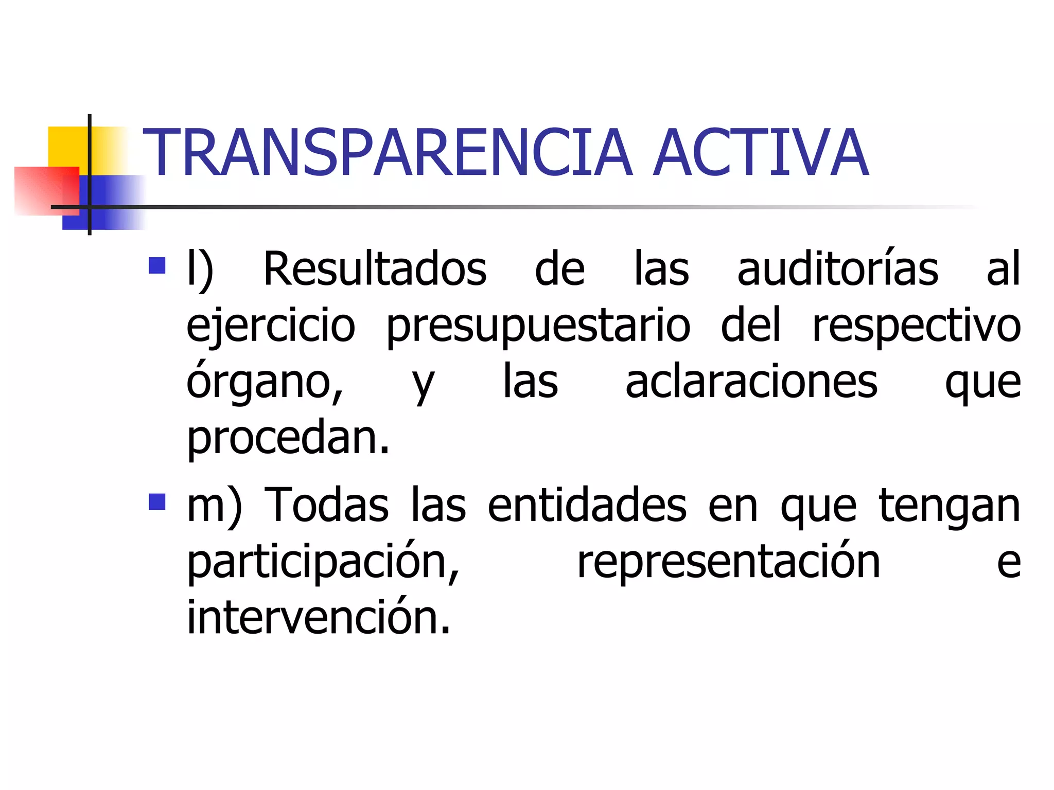 TRANSPARENCIA ACTIVA l) Resultados de las auditorías al ejercicio presupuestario del respectivo órgano, y las aclaraciones que procedan.  m) Todas las entidades en que tengan participación, representación e intervención. 