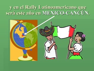 y en el Rally Latinoamericano que será este año en  MEXICO-CANCÚN . 