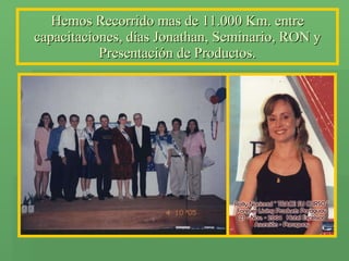 Hemos Recorrido mas de 11.000 Km. entre capacitaciones, días Jonathan, Seminario, RON y Presentación de Productos. 