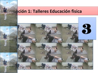 Intervención 1: Talleres Educación fisicaIntervención 1: Talleres Educación fisica
33
 
