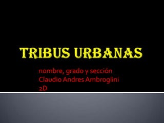 nombre, grado y sección
ClaudioAndres Ambroglini
2D
 