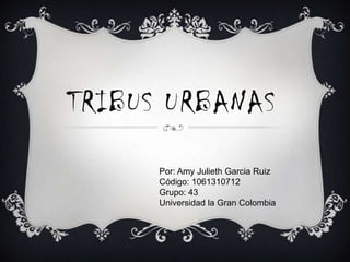 TRIBUS URBANAS
Por: Amy Julieth Garcia Ruiz
Código: 1061310712
Grupo: 43
Universidad la Gran Colombia
 
