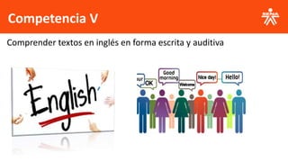 Competencia V
Comprender textos en inglés en forma escrita y auditiva
 