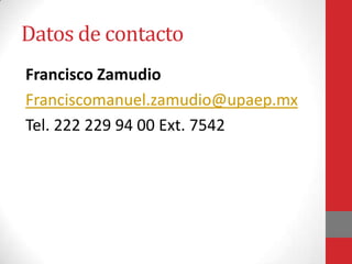 Datos de contacto
Francisco Zamudio
Franciscomanuel.zamudio@upaep.mx
Tel. 222 229 94 00 Ext. 7542
 
