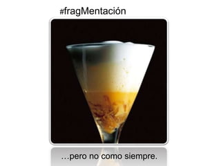 #fragMentación 
…pero no como siempre. 
 