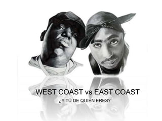 WEST COAST vs EAST COAST 
¿Y TÚ DE QUIÉN ERES? 
 